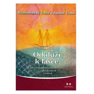 Od iluzí k lásce - Jak vystoupit ze starých vzorců v partnerských vztazích