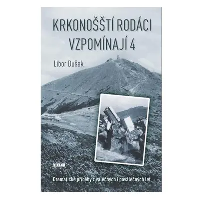 Krkonošští rodáci vzpomínají 4 - Dramatické příběhy z válečných i poválečných let