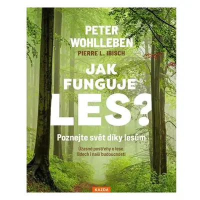 Jak funguje les? Poznejte svět díky lesům - Úžasné postřehy o lese, lidech i naší budoucnosti