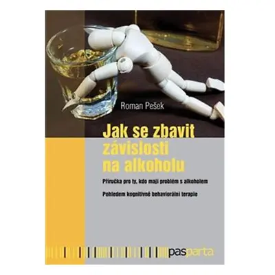 Jak se zbavit závislosti na alkoholu - Příručka pro ty, kdo mají problém s alkoholem, pohledem k