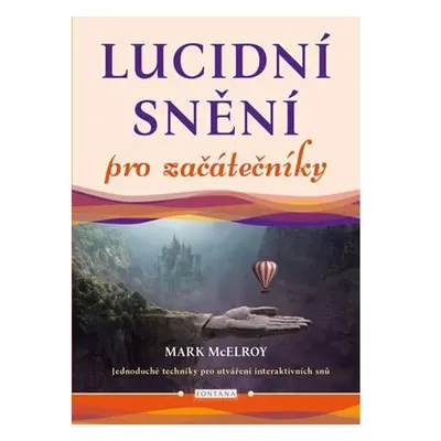 Lucidní snění pro začátečníky - Jednoduché techniky pro utváření interaktivních snů