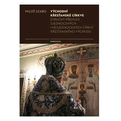 Východní křesťanské církve - Stručný přehled sjednocených i nesjednocených cirkví křesťanského v