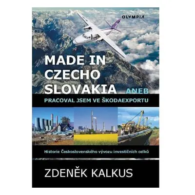 Made in Czechoslovakia aneb pracoval jsem ve Škodaexportu - Historie Československého vývozu inv