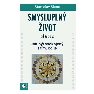 Smysluplný život od A do Z - Jak být spokojený s tím, co je