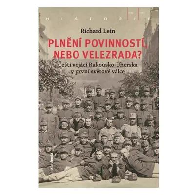 Plnění povinností, nebo velezrada? - Čeští vojáci Rakousko-Uherska v první světové válce