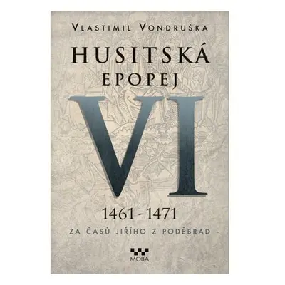 Husitská epopej VI. 1461 -1471 - Za časů Jiřího z Poděbrad