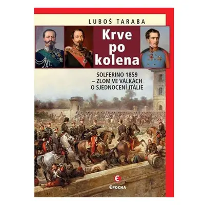 Krve po kolena: Solferino 1859 - Zlom ve válkách o sjednocení Itálie