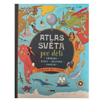 Atlas světa pro děti - Příroda, Státy, Kultura, Památky