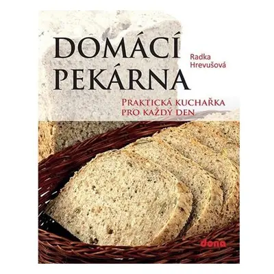 Domácí pekárna - Praktická kuchařka pro každý den