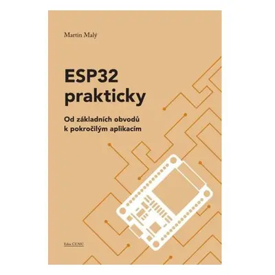 ESP32 prakticky - Od základních obvodů k pokročilým aplikacím