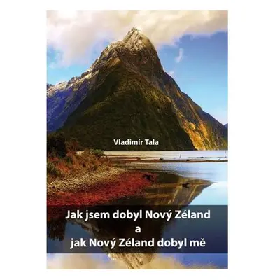 Jak jsem dobyl Nový Zéland a jak Nový Zéland dobyl mě