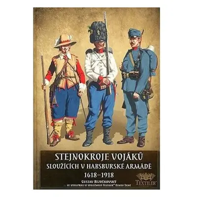 Stejnokroje vojáků sloužící v habsburské armádě v letech 1618-1918