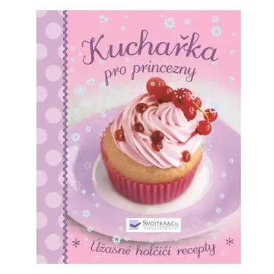 Kuchařka pro princezny - Úžasné holčičí recepty