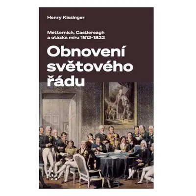 Obnovení světového řádu - Metternich, Castlereagh a potíže s mírem v letech 1812-1822