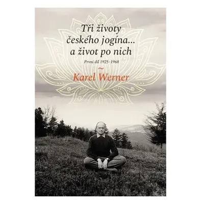 Tři životy českého jogína… a život po nich - První díl 1925–1968