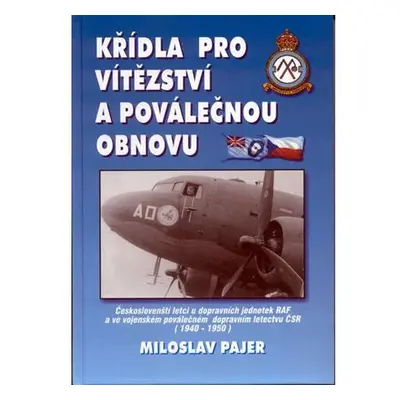 Křídla pro vítězství a poválečnou obnovu - Českoslovenští letci u dopravních jednotek RAF a ve v