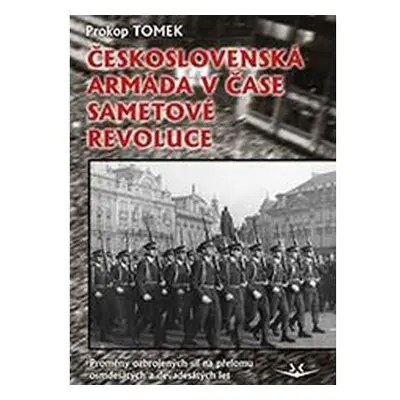 Československá armáda v čase Sametové revoluce. Proměny ozbrojených sil na přelomu osmdesátých a