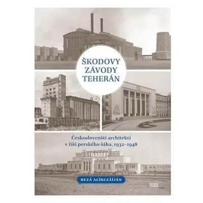 Škodovy závody Teherán - Českoslovenští architekti v říši perského šáha, 1932–1948