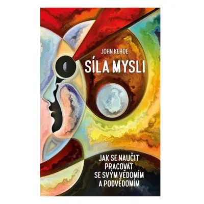 Síla mysli - Jak se naučit pracovat se svým vědomím a podvědomím