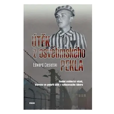 Útěk z osvětimského pekla - Osobní svědectví vězně, kterému se podařil útěk z vyhlazovacího tábo