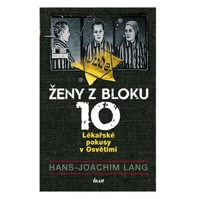 Ženy z bloku 10: Lékařské pokusy v Osvětimi