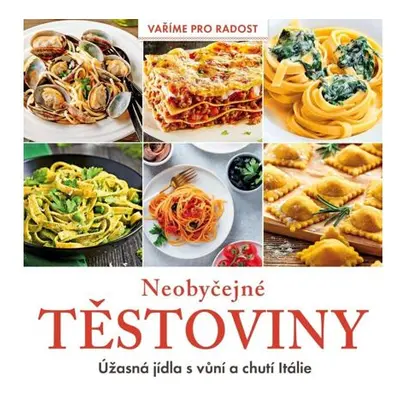 Neobyčejné těstoviny - Úžasná jídla s vůní a chutí Itálie