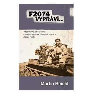 F2074 vypráví… - Vzpomínky příslušníka československé obrněné brigády Jiřího Pavla