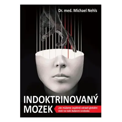 Indoktrinovaný mozek - Jak můžeme úspěšně odrazit globální útok na naši duševní svobodu