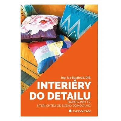 Interiéry do detailu - Nápady pro ty, kteří chtějí od svého doma více