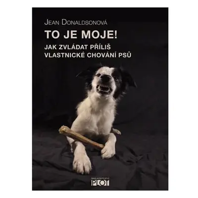 To je moje! - Jak zvládat příliš vlastnické chování psů