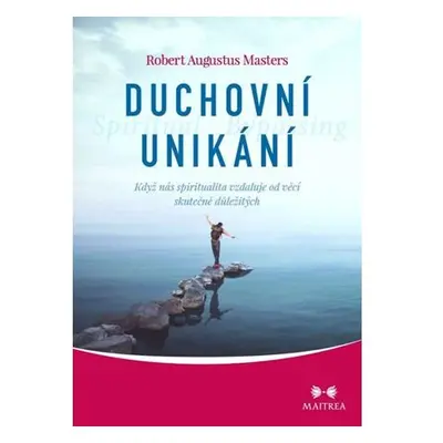 Duchovní unikání - Když nás spiritualita vzdaluje od věcí skutečně důležitých