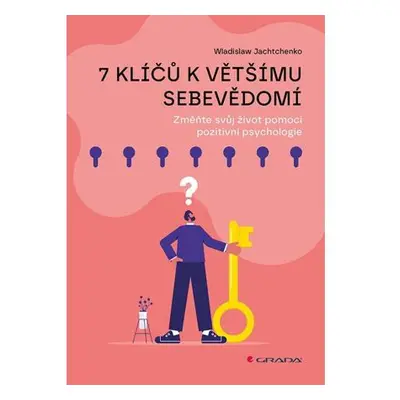 7 klíčů k většímu sebevědomí - Změňte svůj život pomocí pozitivní psychologie