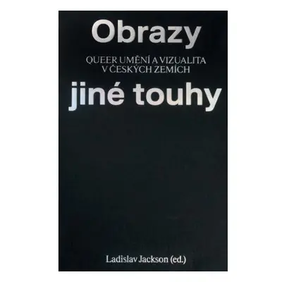 Obrazy jiné touhy - Qeer umění a vizualita v českých zemích