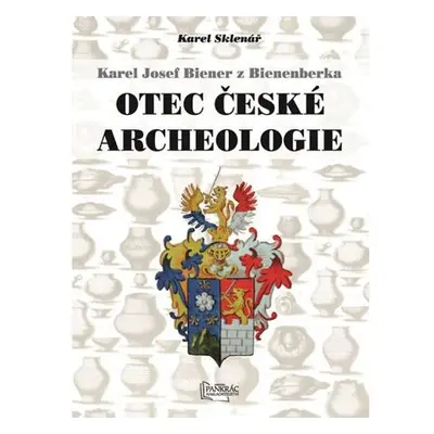 Karel Josef Biener z Bienenberka - Otec české archeologie