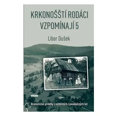 Krkonošští rodáci vzpomínají 5 - Dramatické příběhy z válečných i poválečných let