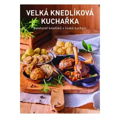 Velká knedlíková kuchařka - Veletucet knedlíků v české kuchyni