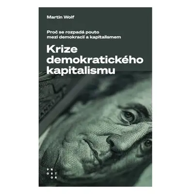 Krize demokratického kapitalismu - Proč se rozpadá pouto mezi demokracií a kapitalismem