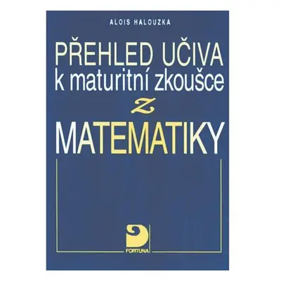 Přehled učiva k maturitní zkoušce z matematiky