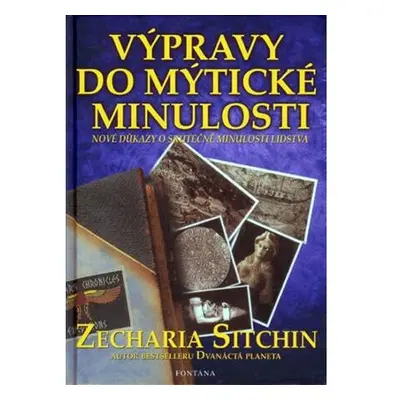 Výpravy do mýtické minulosti - Nové důkazy o skutečné minulosti lidstva