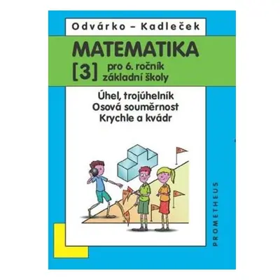 Matematika pro 6. roč. ZŠ - 3.díl (Úhel, trojúhleník; osová souměrnost; krychle a kvádr)