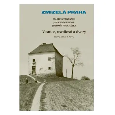 Zmizelá Praha – Vesnice, usedlosti a dvory / Pravý břeh Vltavy