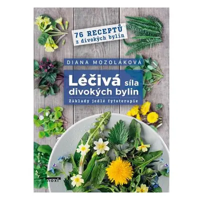 Léčivá síla divokých bylin - Základy jedlé fytoterapie, 76 receptů z divokých bylin