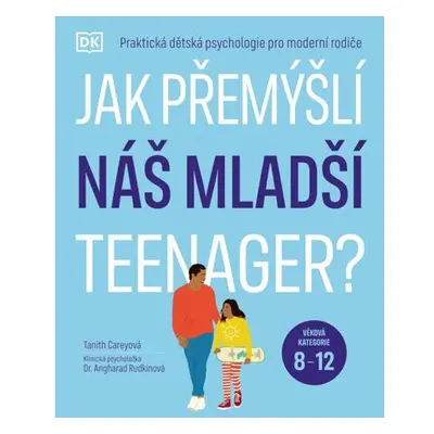 Jak přemýšlí náš mladší teenager? Věková kategorie 8 až 12 - Praktická dětská psychologie pro m