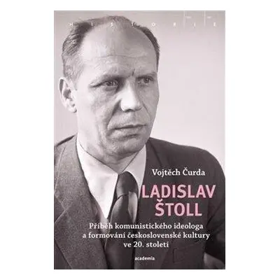 Ladislav Štoll - Příběh komunistického ideologa a formování československé kultury ve 20. stolet