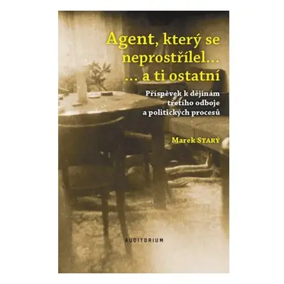 Agent, který se neprostřílel… a ti ostatní - Příspěvek k dějinám třetího odboje a politických pr