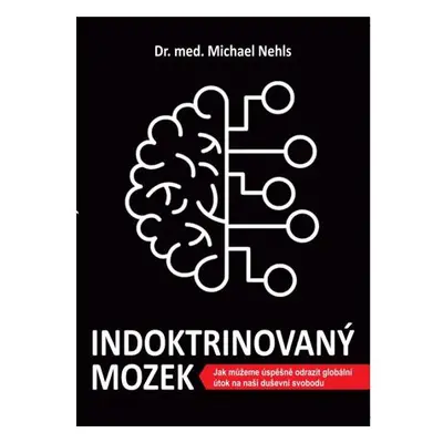 Indoktrinovaný mozek - Jak můžeme úspěšně odrazit globální útok na naši duševní svobodu