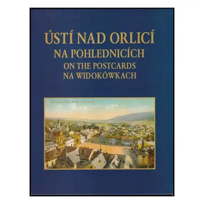 Ústí nad Orlicí na pohlednicích : Ústí nad Orlicí on the postcards = Ústí nad Orlicí na widokówk