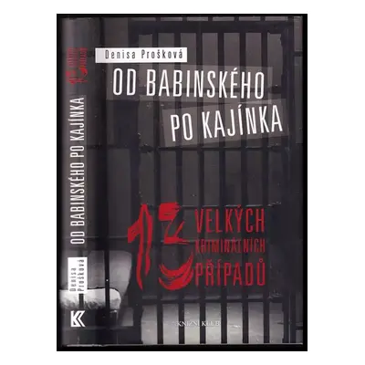 Od Babinského po Kajínka : 13 velkých kriminálních případů - Denisa Prošková (2013, Knižní klub)