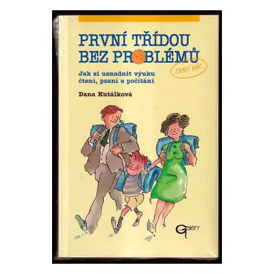 První třídou bez problémů : jak si usnadnit výuku čtení, psaní a počítání - Dana Kutálková (2004