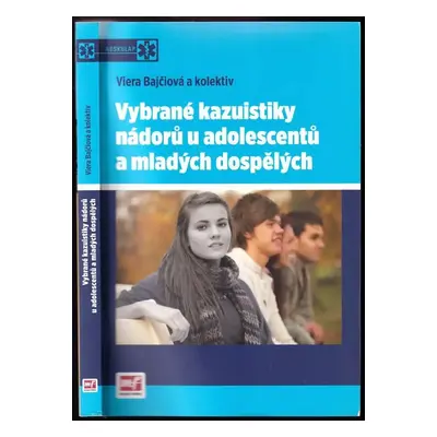 Vybrané kazuistiky nádorů u adolescentů a mladých dospělých - Viera Bajčiová (2012, Mladá fronta